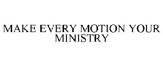 MAKE EVERY MOTION YOUR MINISTRY