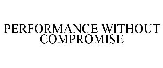 PERFORMANCE WITHOUT COMPROMISE