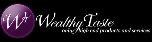 WT WEALTHY TASTE ONLY HIGH END PRODUCTS AND SERVICES
