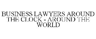 BUSINESS LAWYERS AROUND THE CLOCK - AROUND THE WORLD