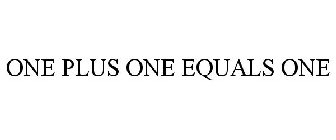 ONE PLUS ONE EQUALS ONE