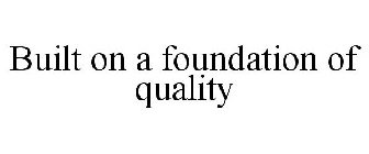 BUILT ON A FOUNDATION OF QUALITY