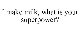 I MAKE MILK, WHAT IS YOUR SUPERPOWER?