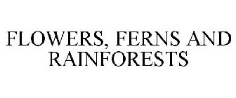 FLOWERS, FERNS AND RAINFORESTS