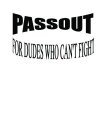 PASSOUT FOR DUDES WHO CAN'T FIGHT