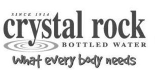 SINCE 1914 CRYSTAL ROCK BOTTLED WATER WHAT EVERY BODY NEEDS