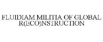 FLUIDIAM MILITIA OF GLOBAL R(ECO)NSTRUCTION