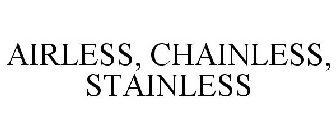 AIRLESS, CHAINLESS, STAINLESS