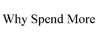 WHY SPEND MORE