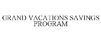 GRAND VACATIONS SAVINGS PROGRAM