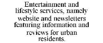 ENTERTAINMENT AND LIFESTYLE SERVICES, NAMELY WEBSITE AND NEWSLETTERS FEATURING INFORMATION AND REVIEWS FOR URBAN RESIDENTS.