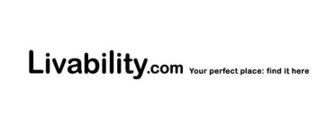 LIVABILITY.COM YOUR PERFECT PLACE: FINDIT HERE