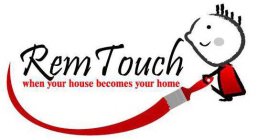 REM TOUCH WHEN YOUR HOUSE BECOMES YOUR HOME