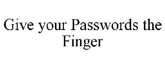 GIVE YOUR PASSWORDS THE FINGER