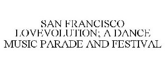 SAN FRANCISCO LOVEVOLUTION; A DANCE MUSIC PARADE AND FESTIVAL