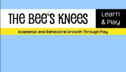 THE BEE'S KNEES LEARN & PLAY ACADEMIC AND BEHAVIORAL GROWTH THROUGH PLAY