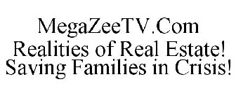 MEGAZEETV.COM REALITIES OF REAL ESTATE! SAVING FAMILIES IN CRISIS!