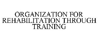 ORGANIZATION FOR REHABILITATION THROUGH TRAINING