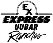 EX EXPRESS UUBAR RANCHES