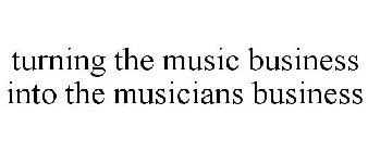 TURNING THE MUSIC BUSINESS INTO THE MUSICIANS BUSINESS