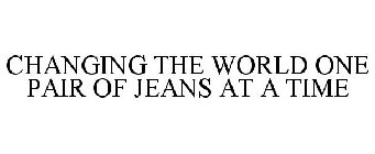 CHANGING THE WORLD ONE PAIR OF JEANS AT A TIME