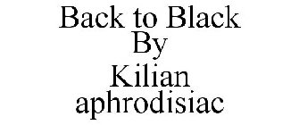 BACK TO BLACK BY KILIAN APHRODISIAC