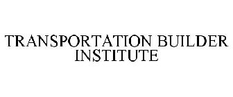 TRANSPORTATION BUILDER INSTITUTE