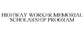 HIGHWAY WORKER MEMORIAL SCHOLARSHIP PROGRAM