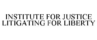 INSTITUTE FOR JUSTICE LITIGATING FOR LIBERTY