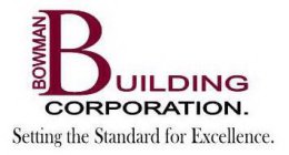 BOWMAN BUILDING CORPORATION. SETTING THE STANDARD FOR EXCELLENCE.