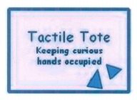 TACTILE TOTE KEEPING CURIOUS HANDS OCCUPIED