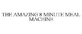 THE AMAZING 8 MINUTE MEAL MACHINE