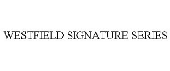 WESTFIELD SIGNATURE SERIES