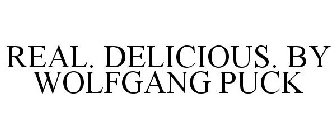 REAL. DELICIOUS. BY WOLFGANG PUCK
