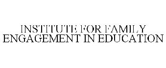 INSTITUTE FOR FAMILY ENGAGEMENT IN EDUCATION