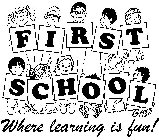 FIRST SCHOOL WHERE LEARNING IS FUN!