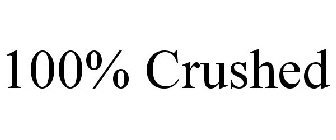 100% CRUSHED