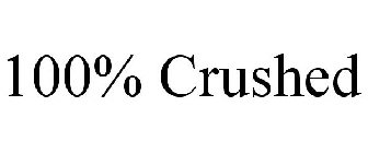 100% CRUSHED