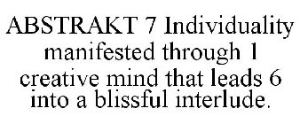 ABSTRAKT 7 INDIVIDUALITY MANIFESTED THROUGH 1 CREATIVE MIND THAT LEADS 6 INTO A BLISSFUL INTERLUDE.
