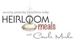 HEIRLOOM MEALS WITH CAROLE MURKO SAVORING YESTERDAY'S TRADITIONS TODAY