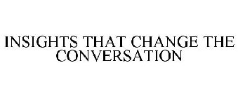 INSIGHTS THAT CHANGE THE CONVERSATION