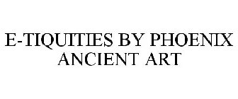 E-TIQUITIES BY PHOENIX ANCIENT ART