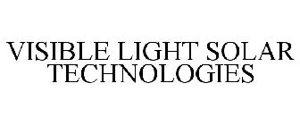VISIBLE LIGHT SOLAR TECHNOLOGIES