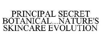 PRINCIPAL SECRET BOTANICAL...NATURE'S SKINCARE EVOLUTION