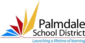 PALMDALE SCHOOL DISTRICT LAUNCHING A LIFETIME OF LEARNING
