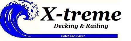 X-TREME DECKING & RAILING CATCH THE WAVE!