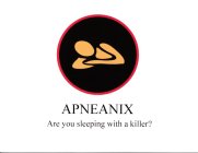 APNEANIX ARE YOU SLEEPING WITH A KILLER?