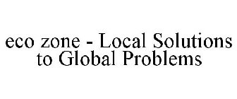 ECO ZONE - LOCAL SOLUTIONS TO GLOBAL PROBLEMS