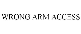 WRONG ARM ACCESS