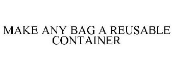 MAKE ANY BAG A REUSABLE CONTAINER